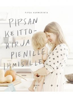 Pipsa Hurmerinta - Pipsan keittokirja pienille ihmisille. 57 kekseliästä ja ravitsevaa reseptiä perheen pienimmille: soseista sormiruokien kautta haarukalla syötäviin aterioihin.